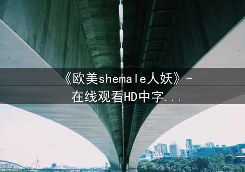 《欧美shemale人妖》- 在线观看HD中字 - 完整无删第3集