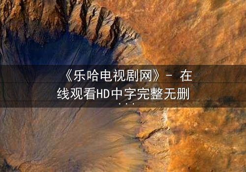 《乐哈电视剧网》- 在线观看HD中字完整无删 - 当爱情与复仇交织,谁能全身而退?