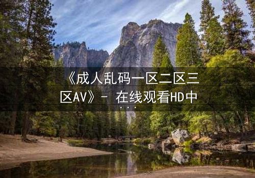 《成人乱码一区二区三区AV》- 在线观看HD中字 - 免费1080P超清第7集