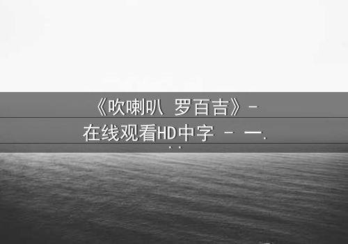 《吹喇叭 罗百吉》- 在线观看HD中字 - 一个关于背叛与救赎的惊心故事