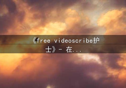《free videoscribe护士》- 在线观看完整无删 - 当白衣天使沦为监控猎物