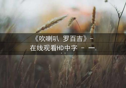 《吹喇叭 罗百吉》- 在线观看HD中字 - 一个关于背叛与救赎的惊悚故事